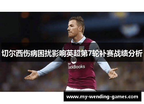 切尔西伤病困扰影响英超第7轮补赛战绩分析