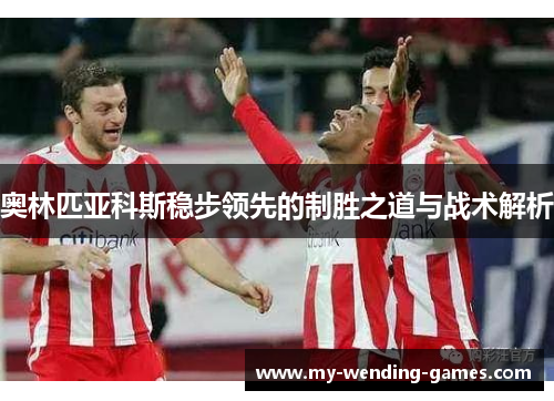 奥林匹亚科斯稳步领先的制胜之道与战术解析
