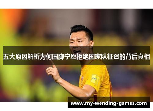 五大原因解析为何国脚宁愿拒绝国家队征召的背后真相