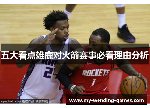 五大看点雄鹿对火箭赛事必看理由分析