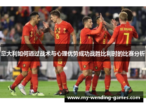 意大利如何通过战术与心理优势成功战胜比利时的比赛分析
