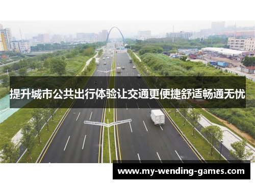 提升城市公共出行体验让交通更便捷舒适畅通无忧