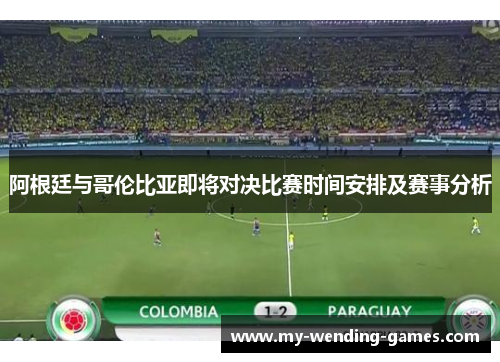 阿根廷与哥伦比亚即将对决比赛时间安排及赛事分析