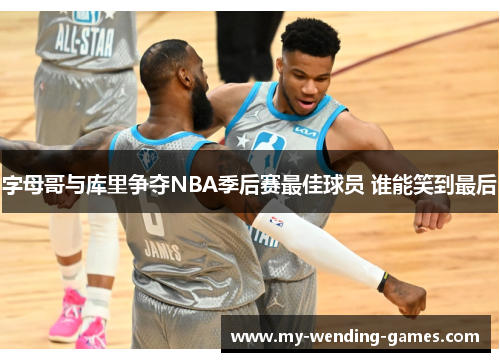 字母哥与库里争夺NBA季后赛最佳球员 谁能笑到最后 字母哥与库里争夺NBA季后赛最佳球员 谁能笑到最后