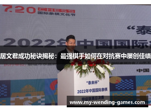 居文君成功秘诀揭秘:最强棋手如何在对抗赛中屡创佳绩 居文君成功秘诀揭秘:最强棋手如何在对抗赛中屡创佳绩
