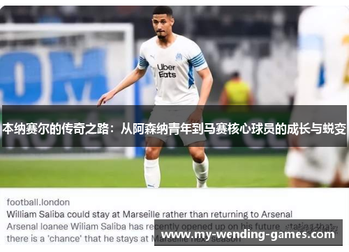 本纳赛尔的传奇之路：从阿森纳青年到马赛核心球员的成长与蜕变