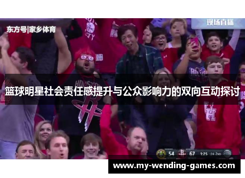 篮球明星社会责任感提升与公众影响力的双向互动探讨