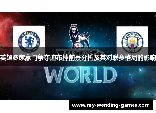 英超多家豪门争夺迪布林前景分析及其对联赛格局的影响