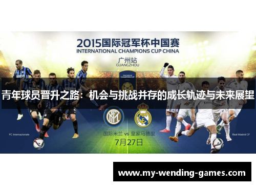 青年球员晋升之路：机会与挑战并存的成长轨迹与未来展望