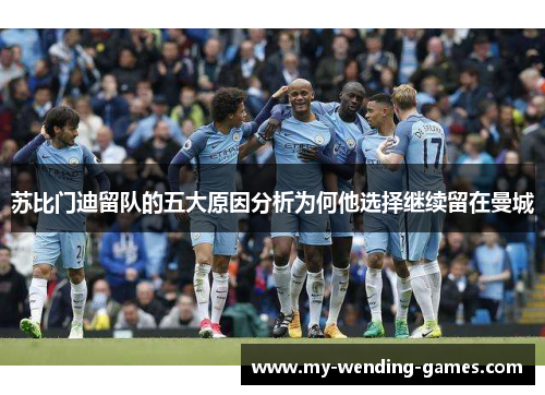 苏比门迪留队的五大原因分析为何他选择继续留在曼城