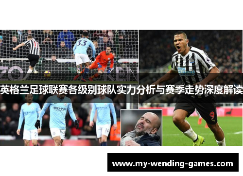 英格兰足球联赛各级别球队实力分析与赛季走势深度解读 英格兰足球联赛各级别球队实力分析与赛季走势深度解读