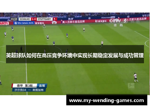 英超球队如何在高压竞争环境中实现长期稳定发展与成功管理
