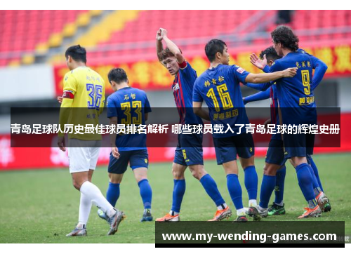 青岛足球队历史最佳球员排名解析 哪些球员载入了青岛足球的辉煌史册