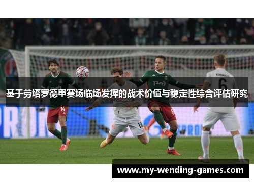 基于劳塔罗德甲赛场临场发挥的战术价值与稳定性综合评估研究